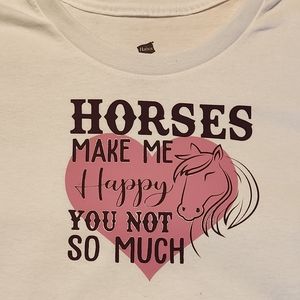 Custom made Horse shirts. This one is  Horses makes me happy you not so much.